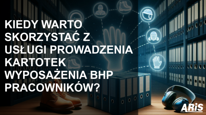 Kiedy warto skorzystać z usługi prowadzenia kartotek wyposażenia BHP pracowników?